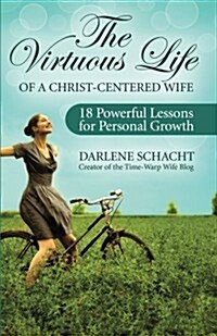 The Virtuous Life of a Christ-Centered Wife: 18 Powerful Lessons for Personal Growth (Paperback)