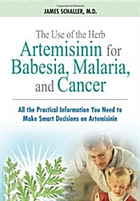 The Use of the Herb Artemisinin for Babesia, Malaria, and Cancer: All the Practical Information You Need to Make Smart Decisions on Artemisinin (Paperback)