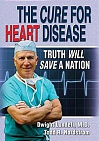 The Cure for Heart Disease: Truth Will Save a Nation (Paperback, 1st)
