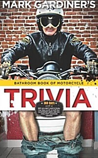 Bathroom Book of Motorcycle Trivia: 360 days-worth of $#!+ you dont need to know,  four days-worth of stuff that is somewhat useful to know,  and one (Paperback)