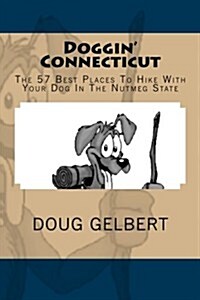 Doggin Connecticut: The 57 Best Places To Hike With Your Dog In The Nutmeg State (Paperback)