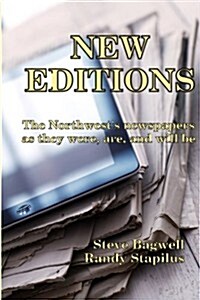 New Editions: The Northwests Newspapers as They Were,  Are, and Will Be (Paperback)