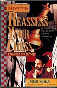 How to Reassess Your Chess: A Complete Course to Chess Mastery, 3rd Expanded Edition (Paperback, 3rd Expanded)