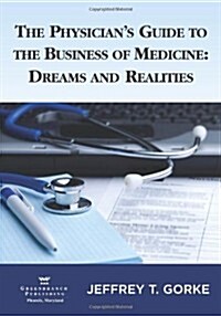 The Physicians Guide to the Business of Medicine: Dreams and Realities (Paperback)