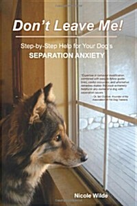 Dont Leave Me! Step-by-Step Help for Your Dogs Separation Anxiety (Paperback)