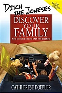Ditch The Joneses, Discover Your Family: How to Thrive on Less Than Two Incomes! (Perfect Paperback)