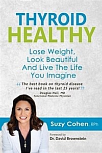 Thyroid Healthy: Lose Weight, Look Beautiful and Live the Life You Imagine (Paperback)