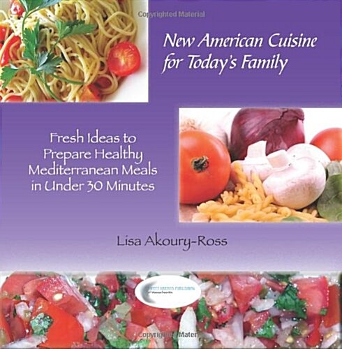 New American Cuisine for Todays Family: Fresh Ideas to Prepare Healthy Mediterranean Meals in Under 30 Minutes (Paperback)
