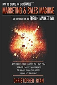 How to Create an Unstoppable Marketing and Sales Machine: An Introduction to Fusion Marketing (Paperback)