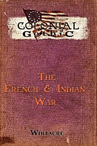 Colonial Gothic: The French & Indian War (Paperback)