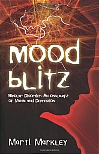 Mood Blitz: Bipolar Disorder: An Onslaught of Mania and Depression (Paperback)