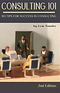Consulting 101, 2nd Edition: 101 Tips for Success in Consulting (Paperback)