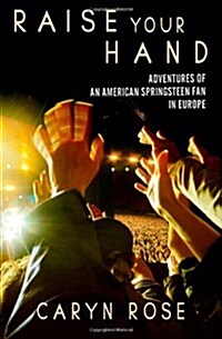 Raise Your Hand: Adventures of an American Springsteen Fan in Europe (Paperback)