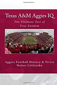 Texas A&m Aggies IQ: The Ultimate Test of True Fandom (Aggies Football History & Trivia) (Paperback)