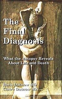 The Final Diagnosis: What Autopsies Reveal About Life and Death (Paperback)