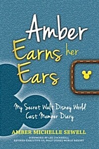 Amber Earns Her Ears: My Secret Walt Disney World Cast Member Diary (Paperback)