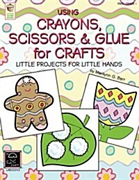 Using Crayons Scissors & Glue for Crafts: Little Projects for Little Hands (Paperback)
