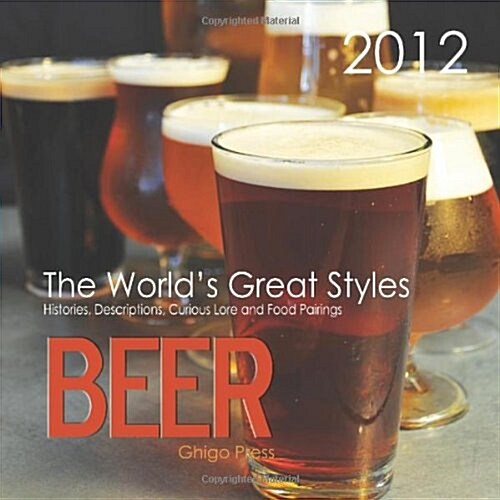 Beer: The Worlds Great Styles, 2012 Calendar (Calendar, 1st)
