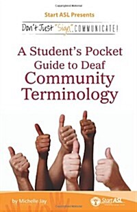 Dont Just Sign... Communicate!: A Students Pocket Guide to Deaf Community Terminology (Paperback)