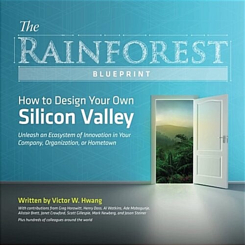 The Rainforest Blueprint: How to Design Your Own Silicon Valley | Unleash an Ecosystem of Innovation in Your Company, Organization, or Hometown (Paperback, 1st)