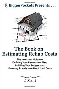 The Book on Estimating Rehab Costs: The Investors Guide to Defining Your Renovation Plan, Building Your Budget, and Knowing Exactly How Much It All C (Paperback, 1st)