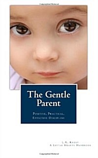 The Gentle Parent: Positive, Practical, Effective Discipline (A Little Hearts Handbook) (Paperback)