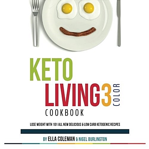 Keto Living 3 - Color Cookbook: Lose Weight with 101 All New Delicious & Low Carb Ketogenic Recipes (Paperback)