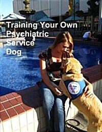 Training Your Own Psychiatric Service Dog (Paperback, 1ST)