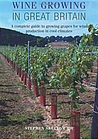 Wine Growing in Great Britain: A complete guide to growing grapes for wine production in cool climates (Paperback, 1j)