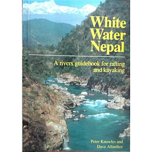 White Water Nepal: A Rivers Guidebook for Rafting & Kayaking (Paperback, 0)