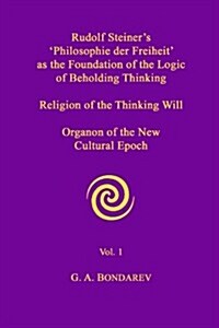 Rudolf Steiners Philosophie Der Freiheit as the Foundation of the Logic of Beholding Thinking (Paperback)