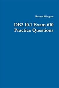 Db2 10.1 Exam 610 Practice Questions (Paperback)