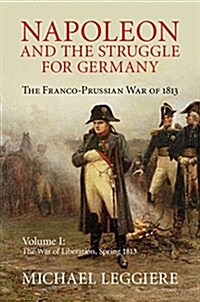 Napoleon and the Struggle for Germany : The Franco-Prussian War of 1813 (Hardcover)