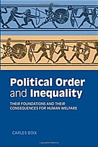 Political Order and Inequality : Their Foundations and their Consequences for Human Welfare (Hardcover)