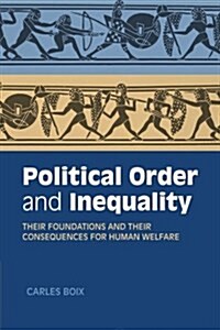 Political Order and Inequality : Their Foundations and their Consequences for Human Welfare (Paperback)
