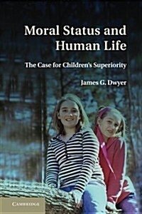 Moral Status and Human Life : The Case for Childrens Superiority (Paperback)