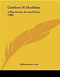 Cathleen Ni Hoolihan: A Play in One Act and Prose (1902) (Paperback)
