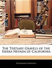 The Tertiary Gravels of the Sierra Nevada of California (Paperback)