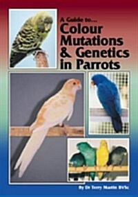 A Guide to Colour Mutations and Genetics in Parrots (Paperback)