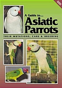 A Guide To Asiatic Parrots Their Mutations, Care & Breeding (Paperback, Revised)