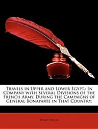 Travels in Upper and Lower Egypt,: In Company with Several Divisions of the French Army, During the Campaigns of General Bonaparte in That Country; (Paperback)