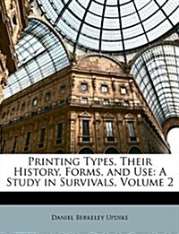 Printing Types, Their History, Forms, and Use: A Study in Survivals, Volume 2 (Paperback)