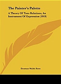 The Painters Palette: A Theory of Tone Relations, an Instrument of Expression (1919) (Hardcover)