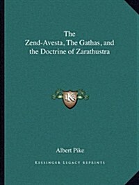 The Zend-Avesta, the Gathas, and the Doctrine of Zarathustra (Paperback)