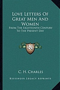 Love Letters of Great Men and Women: From the Eighteenth Century to the Present Day (Paperback)