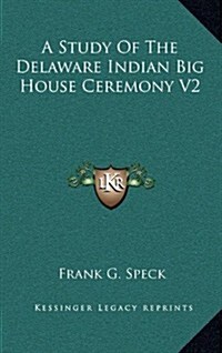 A Study of the Delaware Indian Big House Ceremony V2 (Hardcover)