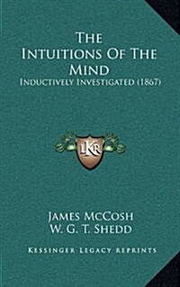 The Intuitions of the Mind: Inductively Investigated (1867) (Hardcover)