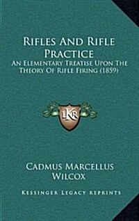 Rifles and Rifle Practice: An Elementary Treatise Upon the Theory of Rifle Firing (1859) (Paperback)