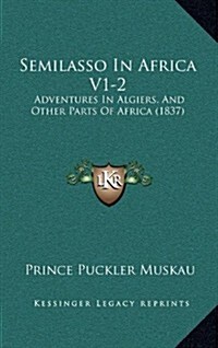 Semilasso in Africa V1-2: Adventures in Algiers, and Other Parts of Africa (1837) (Paperback)