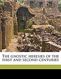 The Gnostic Heresies of the First and Second Centuries (Paperback)